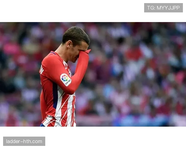 马竞球迷对格列兹曼的爱戴持续升温，主场表现稳健备受期待